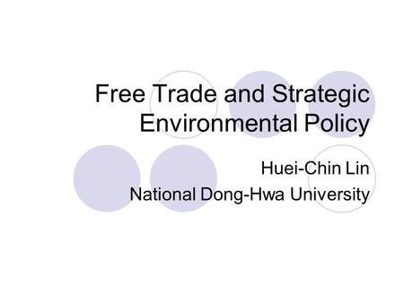 Free Trade and Strategic Environmental Policy Huei-Chin Lin National Dong-Hwa University.