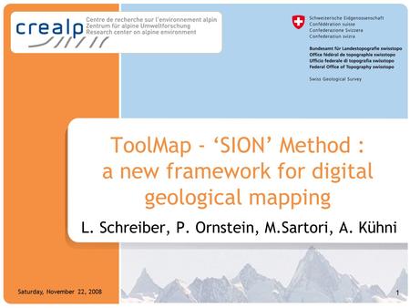 1 Saturday, November 22, 2008 ToolMap - ‘SION’ Method : a new framework for digital geological mapping L. Schreiber, P. Ornstein, M.Sartori, A. Kühni 1.