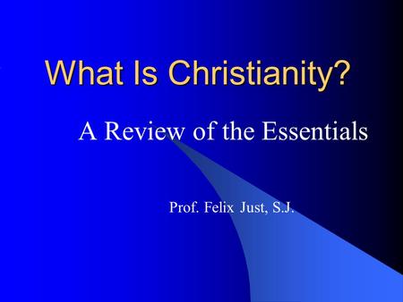 A Review of the Essentials Prof. Felix Just, S.J.