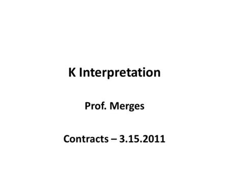 K Interpretation Prof. Merges Contracts – 3.15.2011.