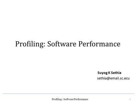 Profiling: Software Performance Suyog K Sethia 1 Profiling : Software Performance.