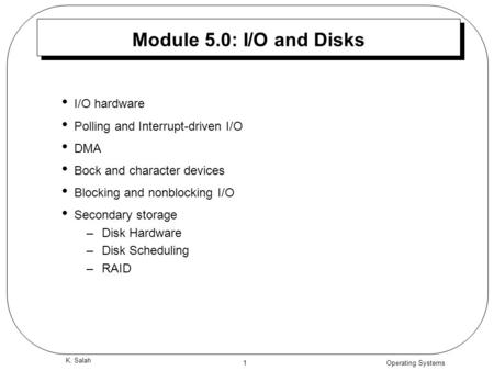 Operating Systems 1 K. Salah Module 5.0: I/O and Disks I/O hardware Polling and Interrupt-driven I/O DMA Bock and character devices Blocking and nonblocking.