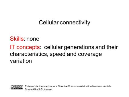 Cellular connectivity Skills: none IT concepts: cellular generations and their characteristics, speed and coverage variation This work is licensed under.