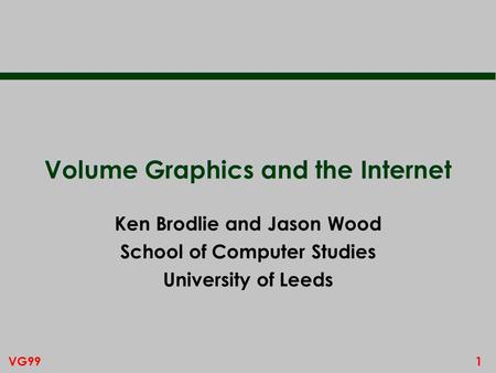 1VG99 Volume Graphics and the Internet Ken Brodlie and Jason Wood School of Computer Studies University of Leeds.