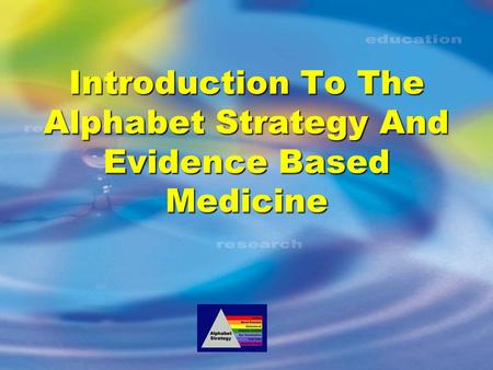 Introduction To The Alphabet Strategy And Evidence Based Medicine.