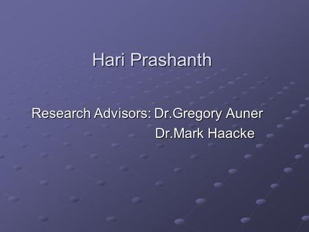 Hari Prashanth Research Advisors: Dr.Gregory Auner Dr.Mark Haacke.