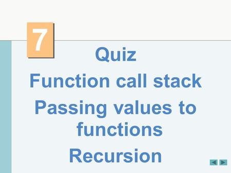 7 7 Quiz Function call stack Passing values to functions Recursion.