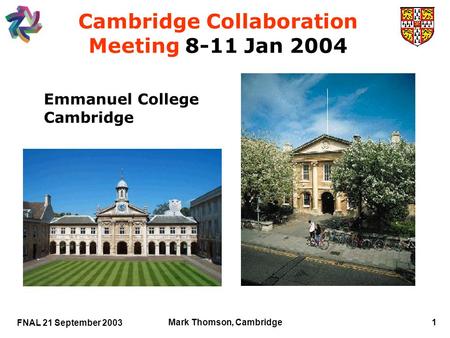 FNAL 21 September 2003 Mark Thomson, Cambridge 1 Cambridge Collaboration Meeting 8-11 Jan 2004 Emmanuel College Cambridge.