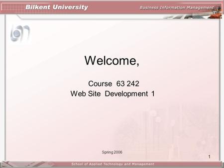 1 Welcome, Course 63 242 Web Site Development 1 Spring 2006.