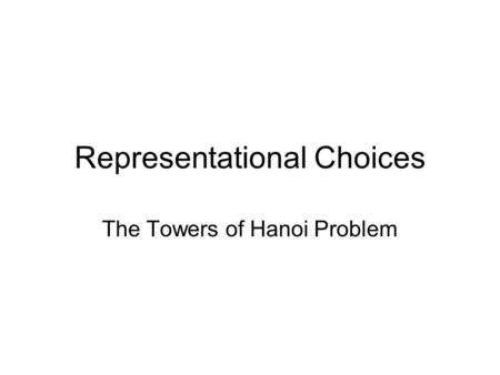 Representational Choices The Towers of Hanoi Problem.