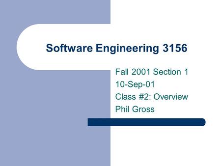 Software Engineering 3156 Fall 2001 Section 1 10-Sep-01 Class #2: Overview Phil Gross.