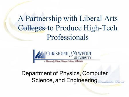 A Partnership with Liberal Arts Colleges to Produce High-Tech Professionals Department of Physics, Computer Science, and Engineering.