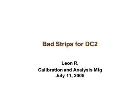 Bad Strips for DC2 Leon R. Calibration and Analysis Mtg July 11, 2005.