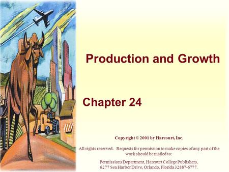 Production and Growth Chapter 24 Copyright © 2001 by Harcourt, Inc. All rights reserved. Requests for permission to make copies of any part of the work.