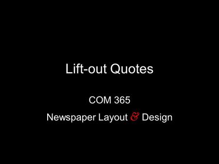 Lift-out Quotes COM 365 Newspaper Layout & Design.