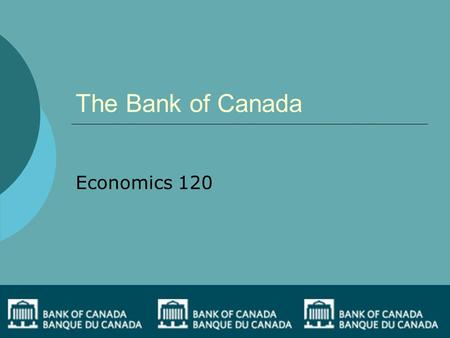 The Bank of Canada Economics 120. Bank of Canada  The Bank of Canada is the nation’s central bank.  The headquarters are located in Ottawa, Ontario.
