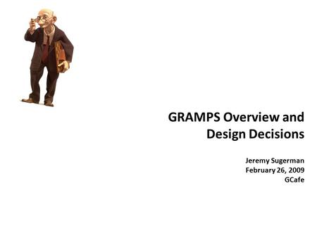 GRAMPS Overview and Design Decisions Jeremy Sugerman February 26, 2009 GCafe.