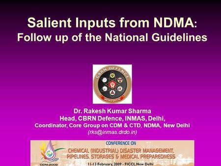 Salient Inputs from NDMA : Follow up of the National Guidelines Dr. Rakesh Kumar Sharma Head, CBRN Defence, INMAS, Delhi, Coordinator, Core Group on CDM.