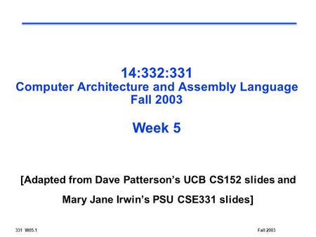 331 W05.1Fall 2003 14:332:331 Computer Architecture and Assembly Language Fall 2003 Week 5 [Adapted from Dave Patterson’s UCB CS152 slides and Mary Jane.