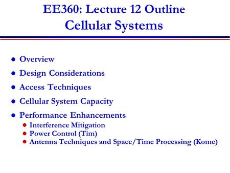 EE360: Lecture 12 Outline Cellular Systems Overview Design Considerations Access Techniques Cellular System Capacity Performance Enhancements Interference.