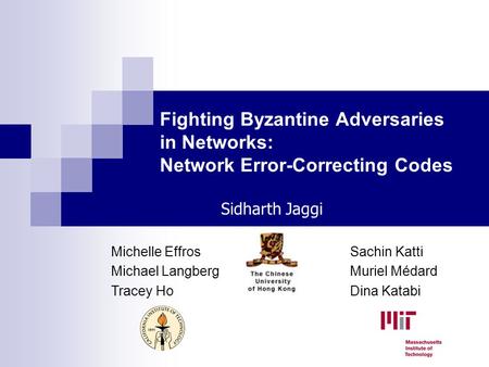 Fighting Byzantine Adversaries in Networks: Network Error-Correcting Codes Michelle Effros Michael Langberg Tracey Ho Sachin Katti Muriel Médard Dina Katabi.