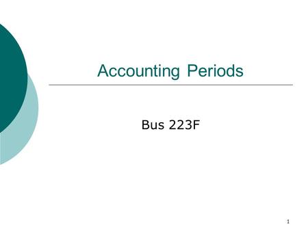 1 Accounting Periods Bus 223F. 2 What is the purpose of an accounting period?  Allow for reporting of taxable income on a regular basis  Allow for a.