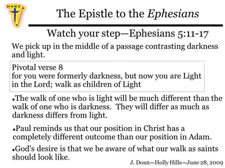 The Epistle to the Ephesians Watch your step—Ephesians 5:11-17 We pick up in the middle of a passage contrasting darkness and light. J. Doan—Holly Hills—June.