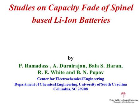 Studies on Capacity Fade of Spinel based Li-Ion Batteries by P. Ramadass, A. Durairajan, Bala S. Haran, R. E. White and B. N. Popov Center for Electrochemical.