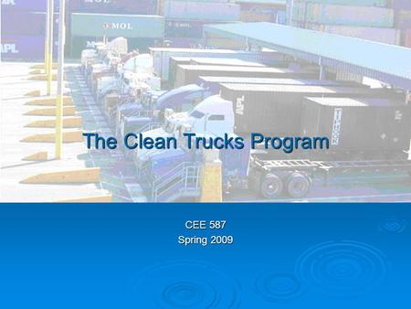 The Clean Trucks Program CEE 587 Spring 2009.  Steamship lines (APL, Cosco)  Terminal Operators (MTC, SSA)  Port Authorities (Port of Seattle)  County.