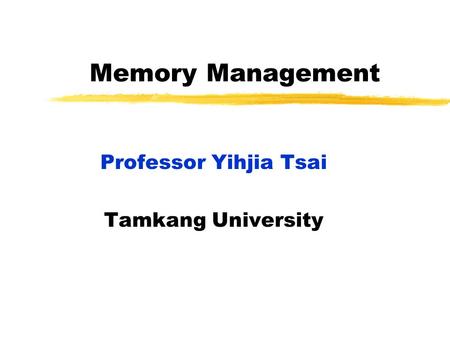 Memory Management Professor Yihjia Tsai Tamkang University.
