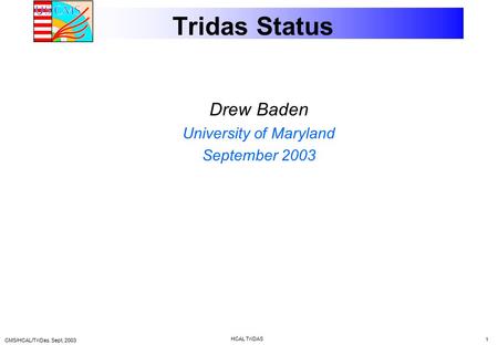 CMS/HCAL/TriDas. Sept, 2003 HCAL TriDAS 1 Tridas Status Drew Baden University of Maryland September 2003.