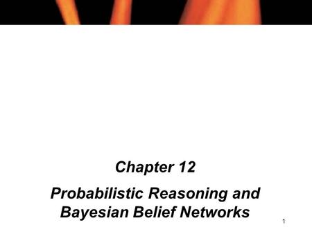 1 Chapter 12 Probabilistic Reasoning and Bayesian Belief Networks.