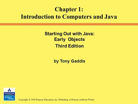 Copyright © 2008 Pearson Education, Inc. Publishing as Pearson Addison-Wesley Starting Out with Java: Early Objects Third Edition by Tony Gaddis Chapter.
