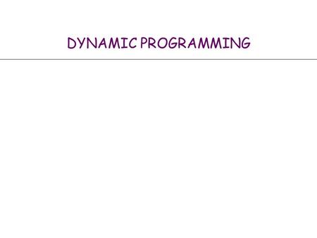 DYNAMIC PROGRAMMING. 2 Algorithmic Paradigms Greedy. Build up a solution incrementally, myopically optimizing some local criterion. Divide-and-conquer.