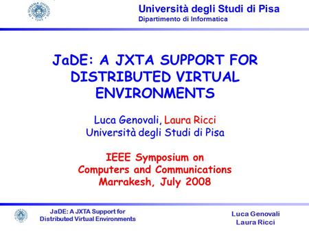 JaDE: A JXTA Support for Distributed Virtual Environments Luca Genovali Laura Ricci Luca Genovali, Laura Ricci Università degli Studi di Pisa JaDE: A JXTA.