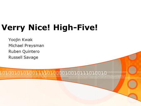 Verry Nice! High-Five! Yoojin Kwak Michael Preysman Ruben Quintero Russell Savage.