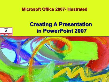 Microsoft Office 2007- Illustrated Creating A Presentation in PowerPoint 2007.