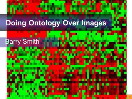 1 Doing Ontology Over Images Barry Smith. What ontologies are for.