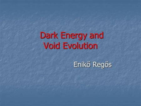 Dark Energy and Void Evolution Dark Energy and Void Evolution Enikő Regős Enikő Regős.