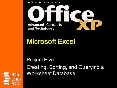 Microsoft Excel Project Five Creating, Sorting, and Querying a Worksheet Database.