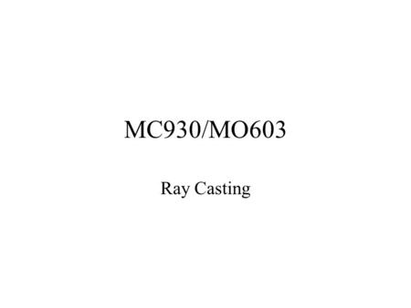 MC930/MO603 Ray Casting. Light is bouncing photons.