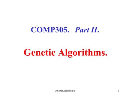 Genetic Algorithms1 COMP305. Part II. Genetic Algorithms.