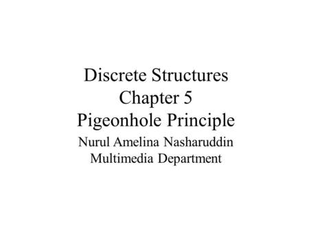 Discrete Structures Chapter 5 Pigeonhole Principle Nurul Amelina Nasharuddin Multimedia Department.