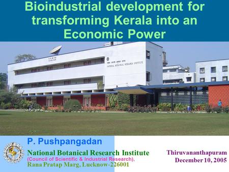 Bioindustrial development for transforming Kerala into an Economic Power P. Pushpangadan National Botanical Research Institute (Council of Scientific.