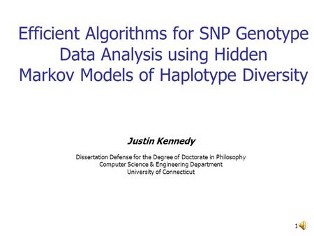 Efficient Algorithms for SNP Genotype Data Analysis using Hidden Markov Models of Haplotype Diversity Justin Kennedy Dissertation Defense for the Degree.