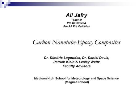 Ali Jafry Teacher Pre Calculus & Pre AP Pre Calculus Carbon Nanotube-Epoxy Composites Dr. Dimitris Lagoudas, Dr. Daniel Davis, Patrick Klein & Lesley Weitz.