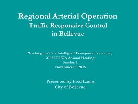 Regional Arterial Operation Traffic Responsive Control in Bellevue Washington State Intelligent Transportation Society 2008 ITS WA Annual Meeting Session.