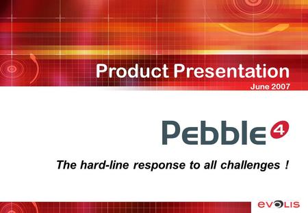 [Nom du produit] The hard-line response to all challenges ! Product Presentation June 2007.