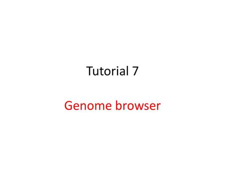 Tutorial 7 Genome browser. Free, open source, on-line broswer for genomes Contains ~100 genomes, from nematodes to human. Many tools that can be used.