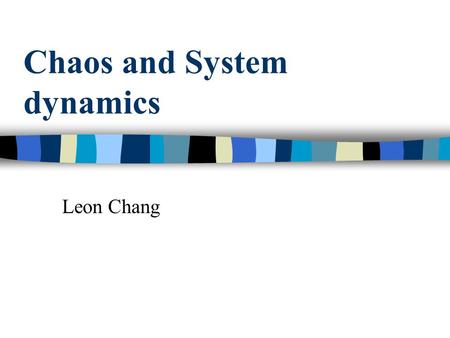 Chaos and System dynamics Leon Chang. Edward Lorenz In the early 1960's using a simple system of equations to model convection in the atmosphere, Edward.